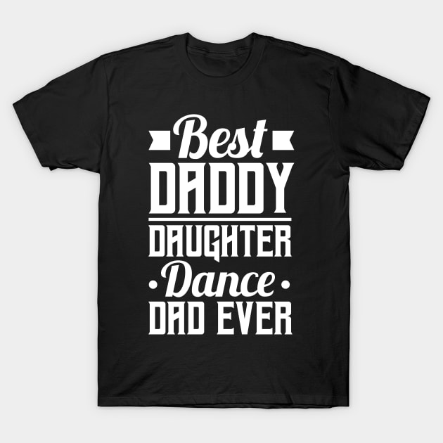 Father Daughter Dance Design - Best Daddy Daughter Dance Dad Ever T-Shirt by ScottsRed
